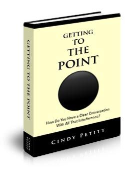 Getting to the Point - How Do You Have a Clear Conversation With All That Interference by Cindy Petitt